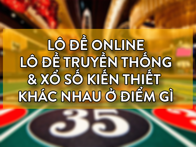 lo-de-online-tai-win2888-khac-gi-so-voi-xo-so-kien-thiet-2